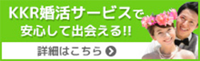 KKR婚活サービスで安心して出会える！！詳細はこちら